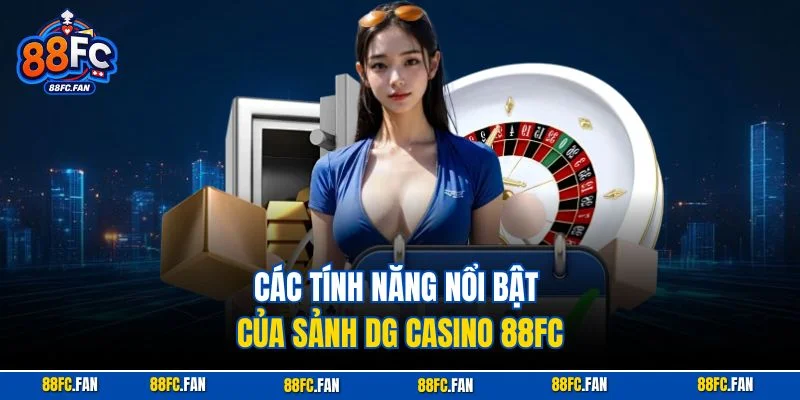 Các tính năng nổi bật của sảnh DG Casino 88FC