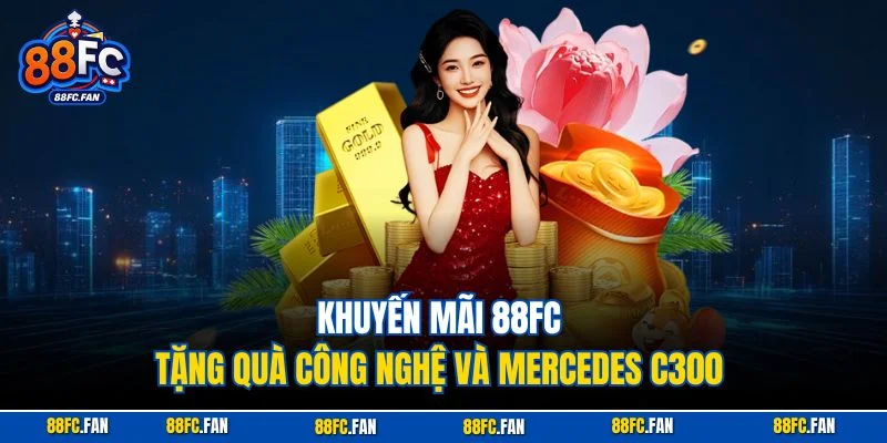 Khuyến mãi 88FC tặng quà công nghệ và Mercedes C300