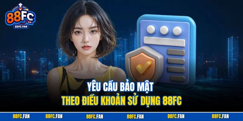 Yêu cầu bảo mật theo điều khoản sử dụng 88FC